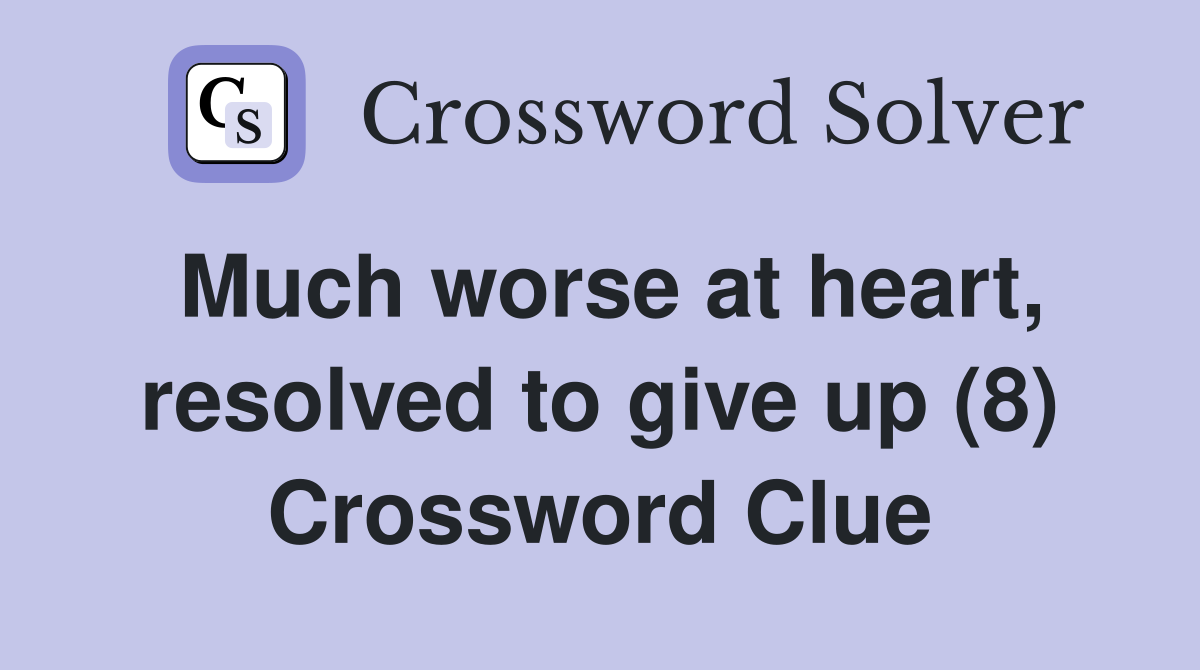 Much worse at heart, resolved to give up (8) Crossword Clue