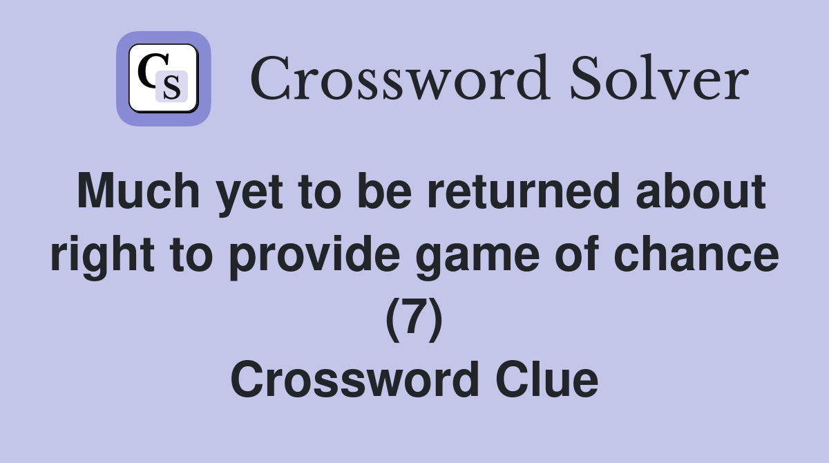Much yet to be returned about right to provide game of chance (7) Crossword Clue
