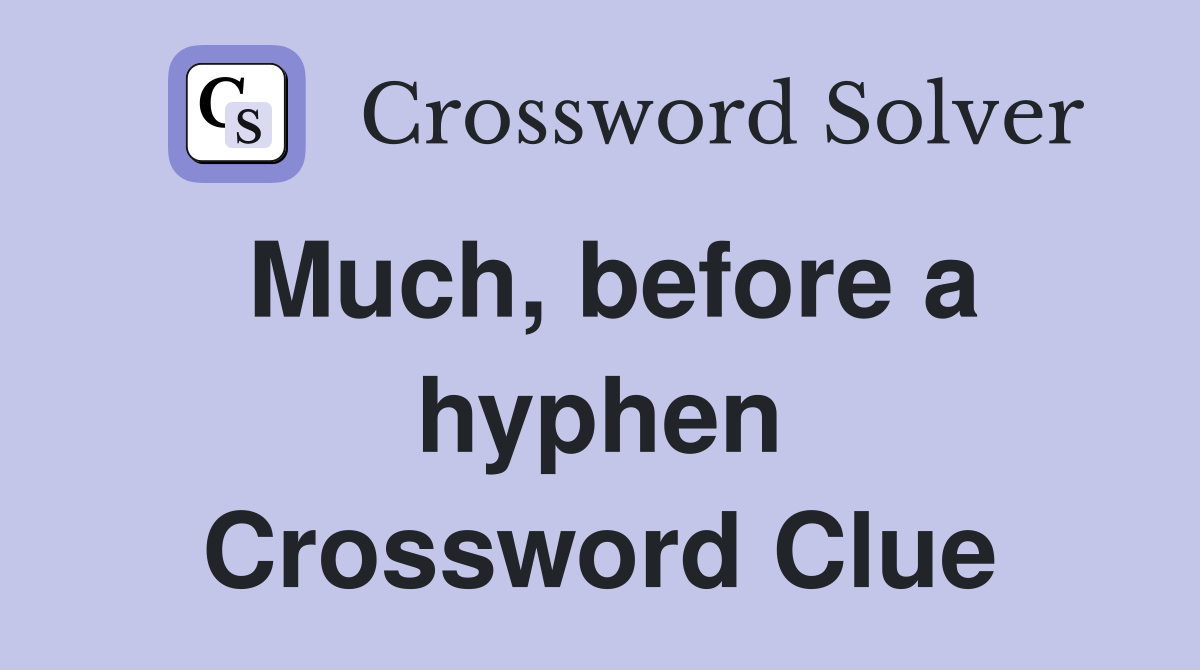 Much, before a hyphen Crossword Clue