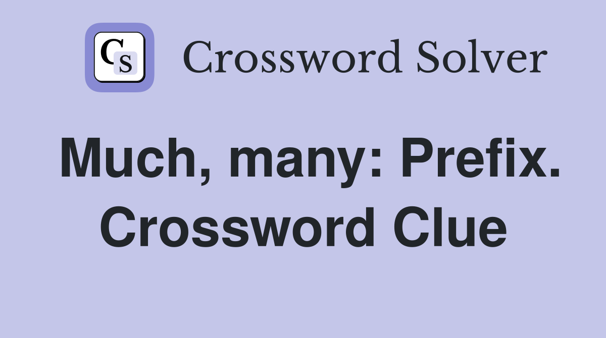 Much, many: Prefix. Crossword Clue