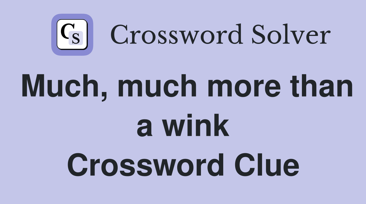 Much, much more than a wink Crossword Clue