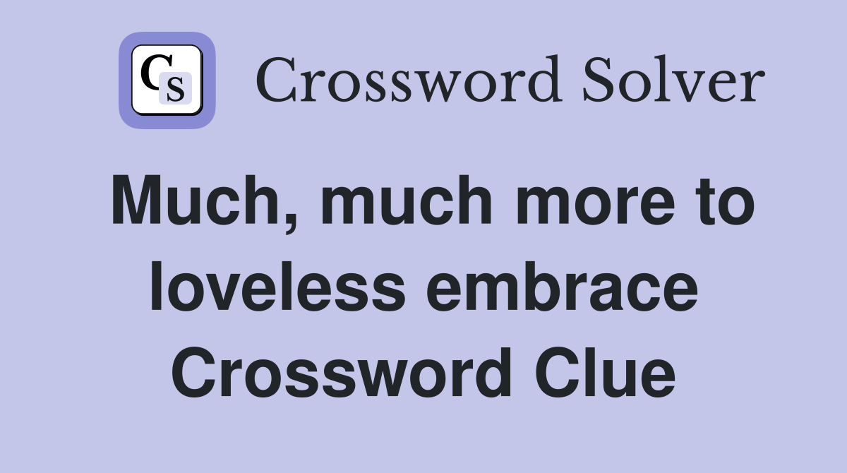 Much, much more to loveless embrace Crossword Clue