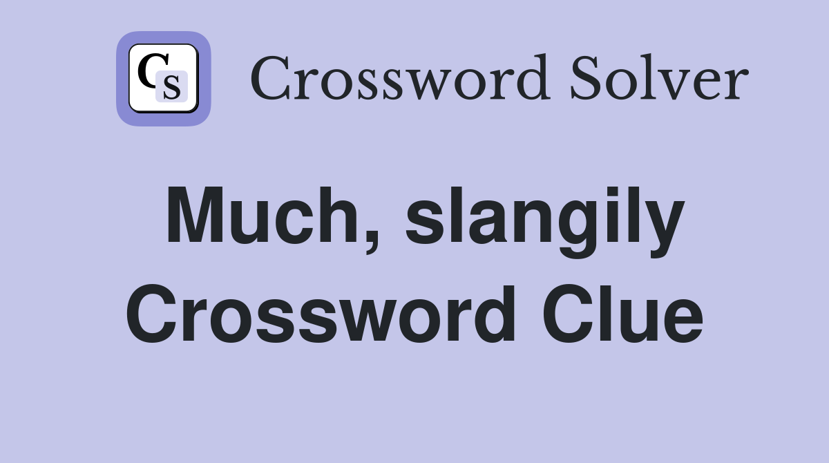 Much, slangily Crossword Clue