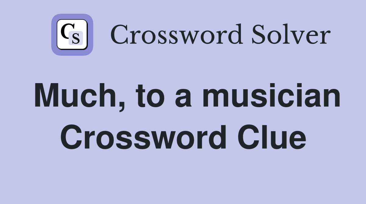 Much, to a musician Crossword Clue
