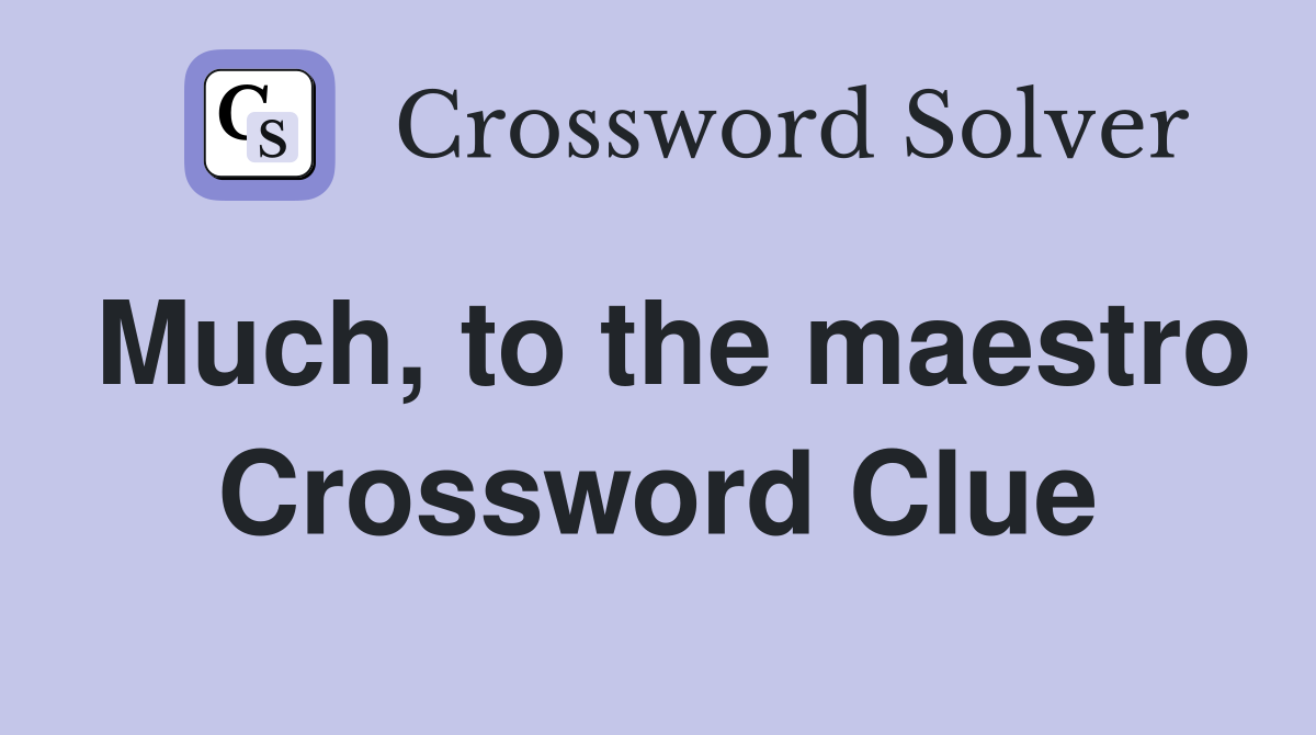 Much, to the maestro Crossword Clue