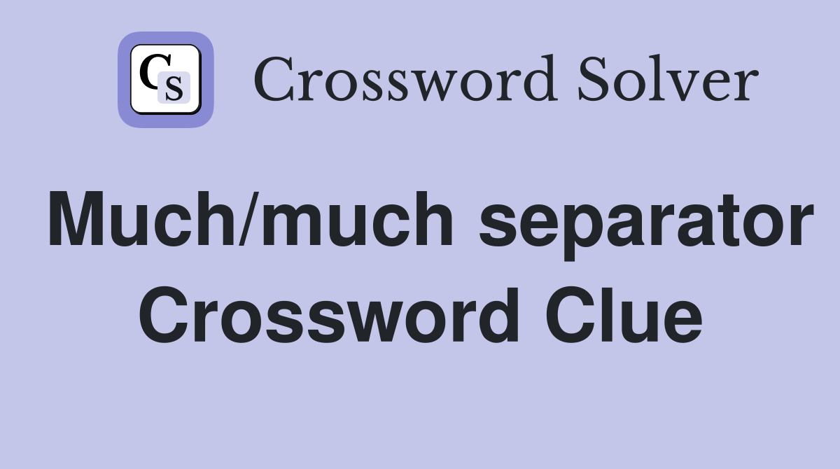Much/much separator Crossword Clue