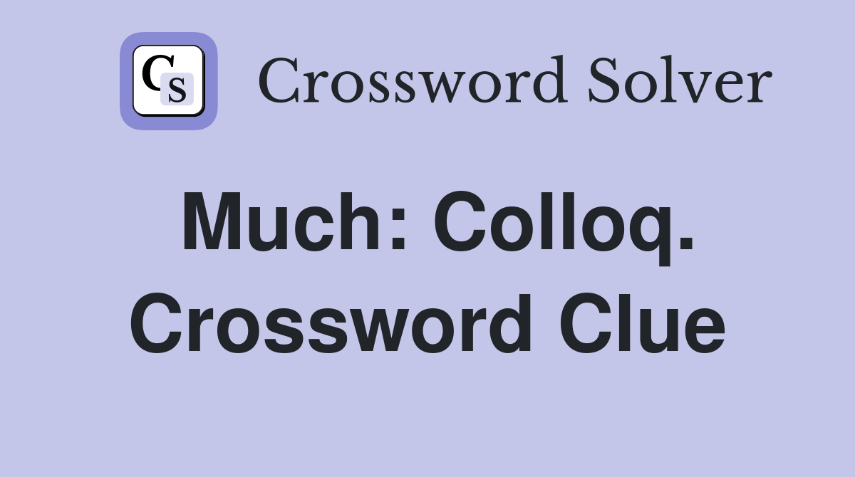 Much: Colloq. Crossword Clue