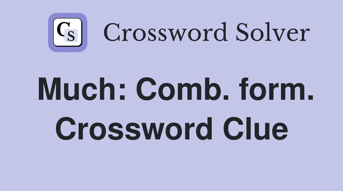 Much: Comb. form. Crossword Clue