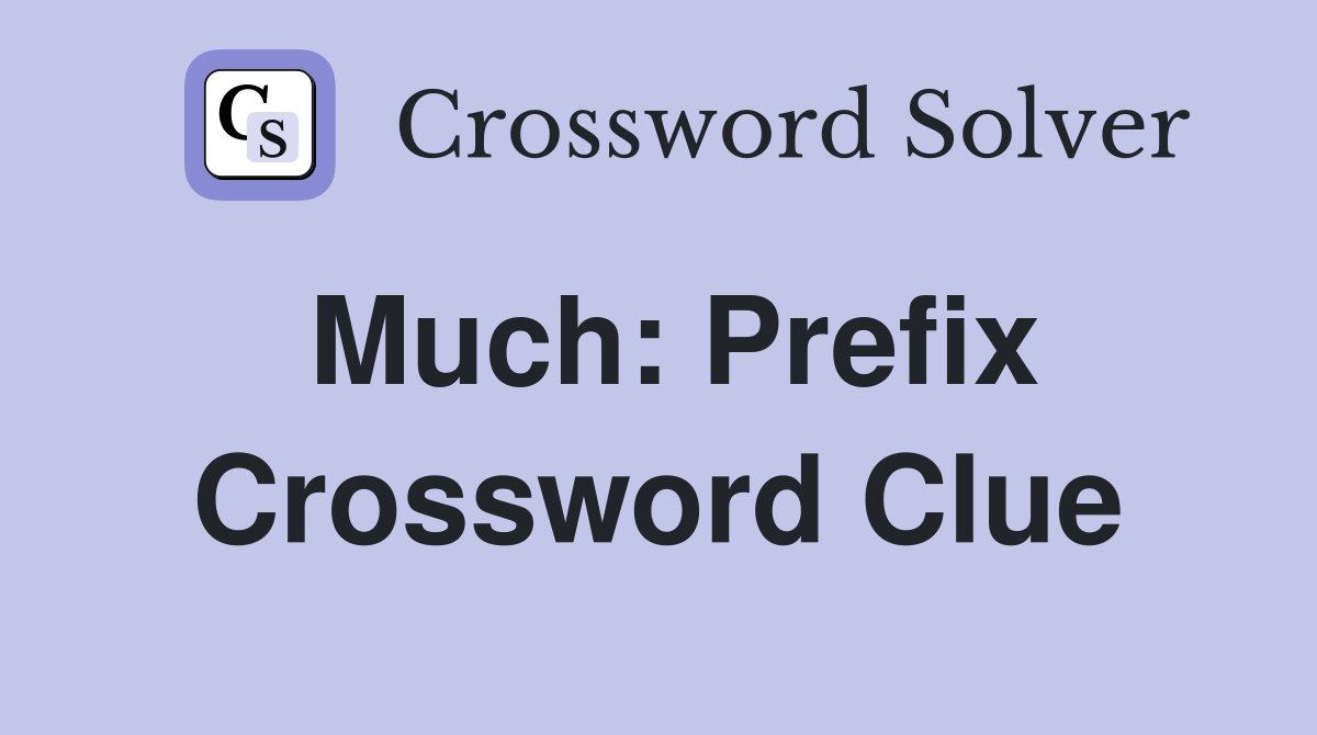 Much: Prefix Crossword Clue