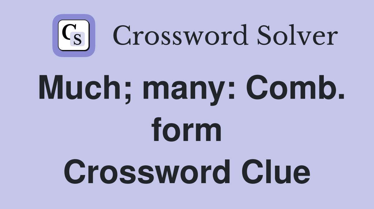 Much; many: Comb. form Crossword Clue