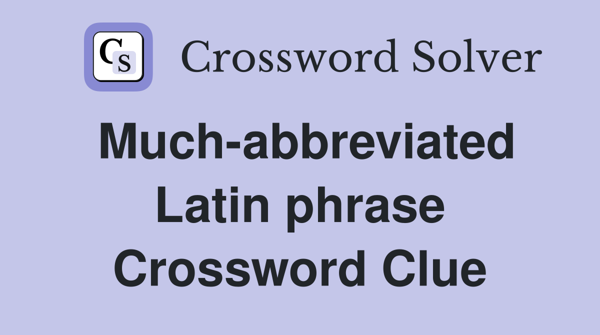 Much-abbreviated Latin phrase Crossword Clue
