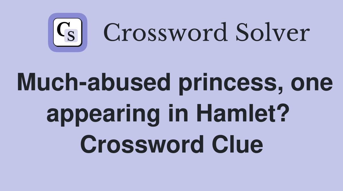 Much-abused princess, one appearing in Hamlet?  Crossword Clue