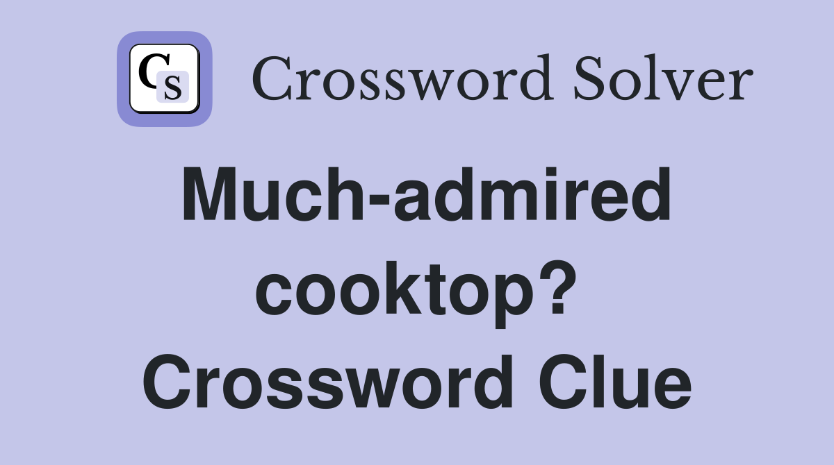 Much-admired cooktop? Crossword Clue