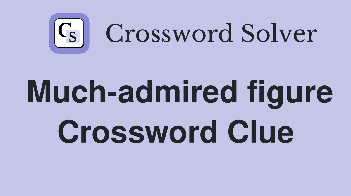 Much-admired figure Crossword Clue