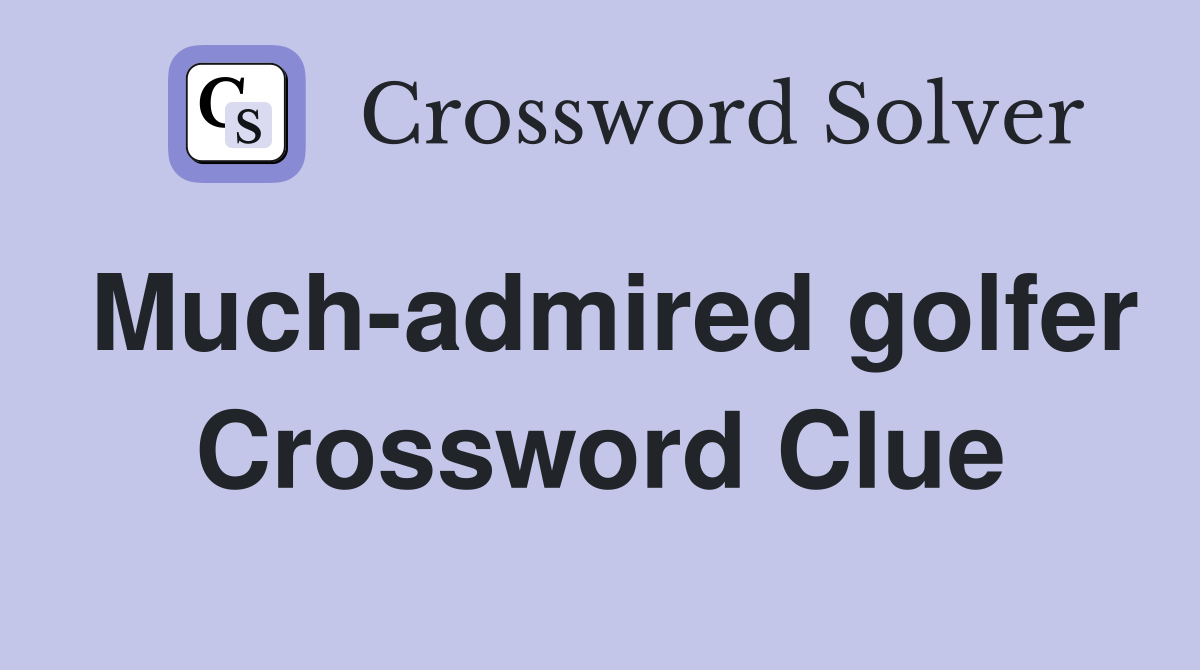 Much-admired golfer Crossword Clue