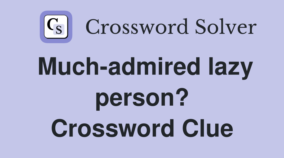 Much-admired lazy person? Crossword Clue