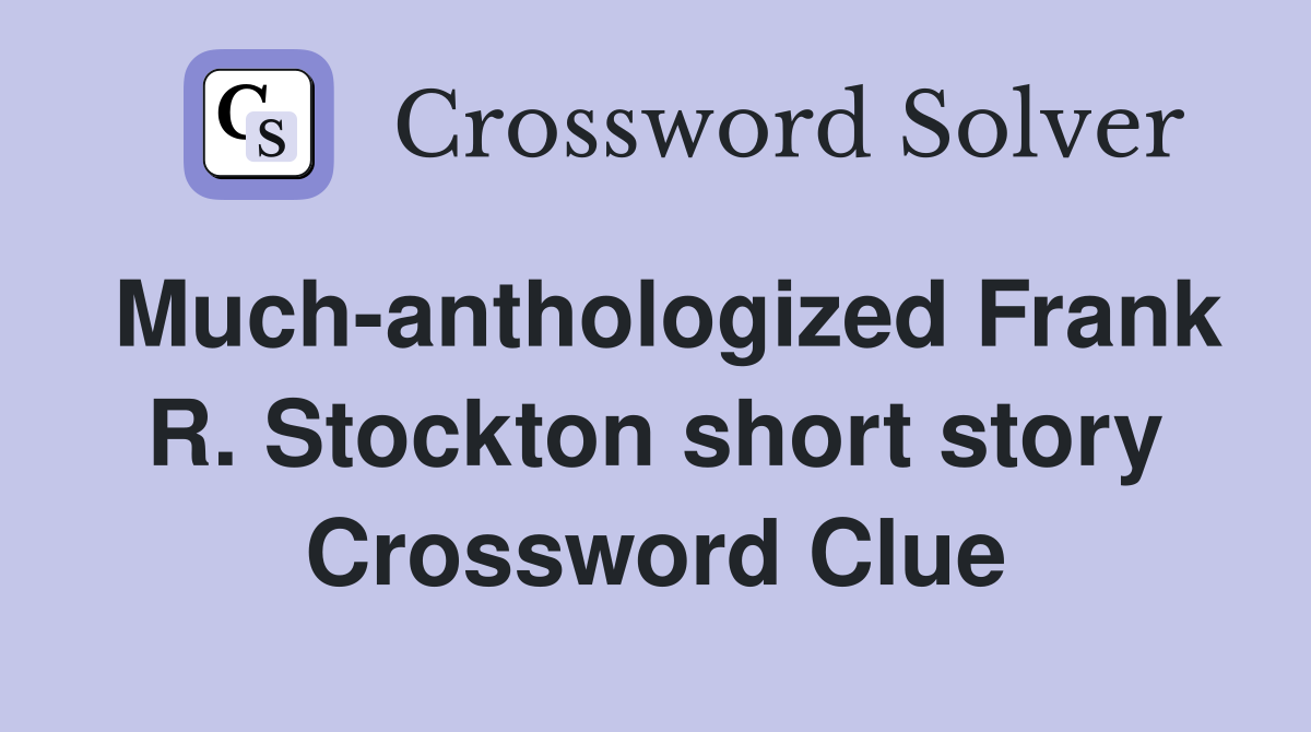 Much-anthologized Frank R. Stockton short story Crossword Clue