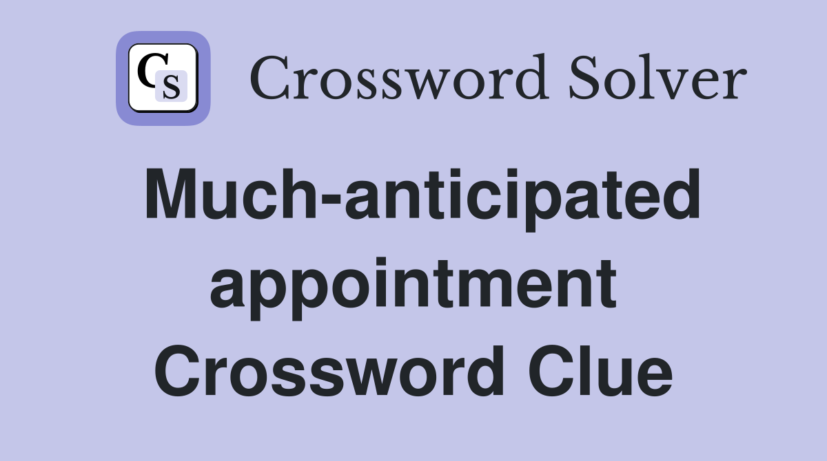 Much-anticipated appointment Crossword Clue