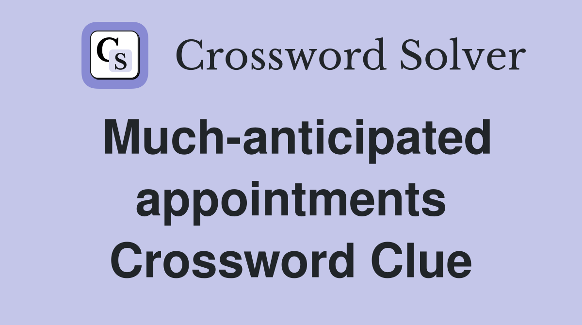 Much-anticipated appointments Crossword Clue
