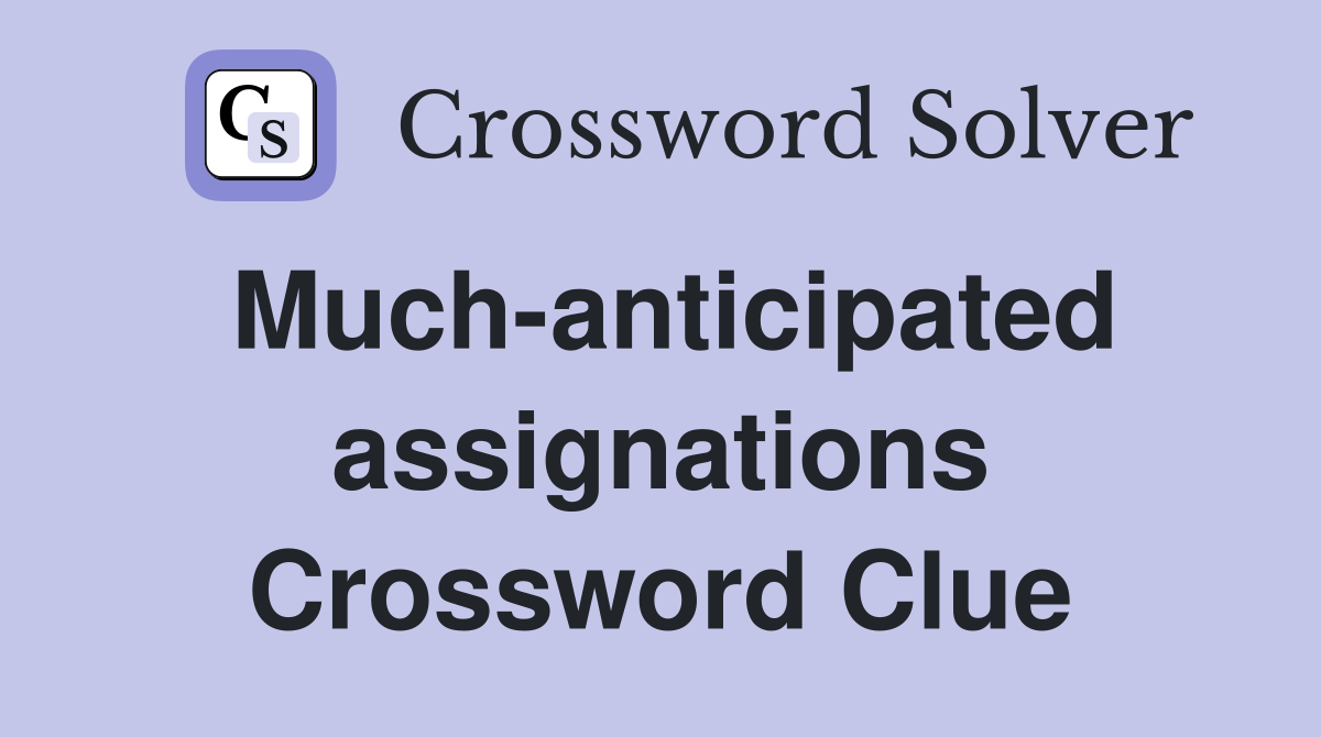 Much-anticipated assignations Crossword Clue