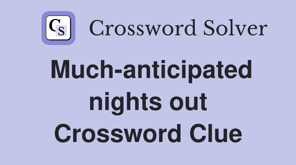 Much-anticipated nights out Crossword Clue