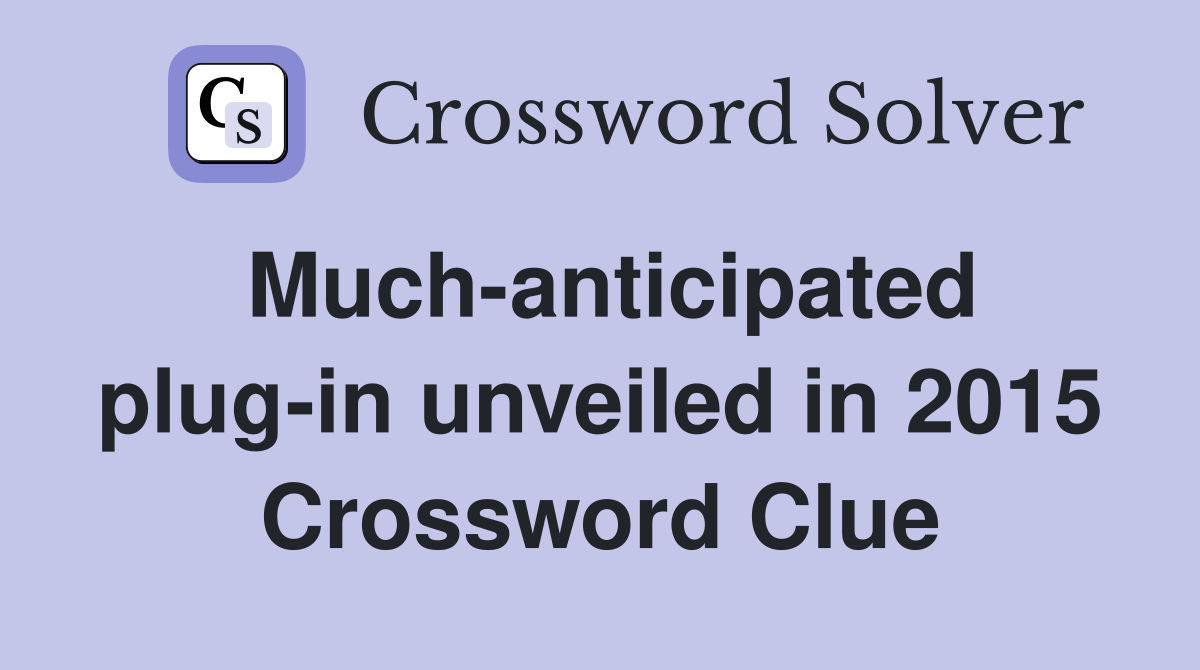 Much-anticipated plug-in unveiled in 2015 Crossword Clue