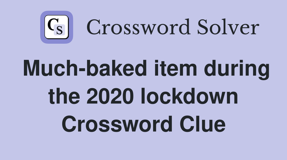 Much-baked item during the 2020 lockdown Crossword Clue