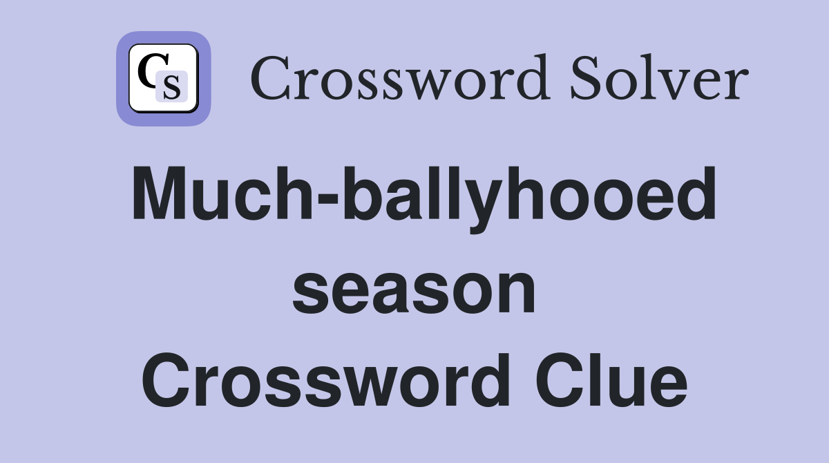 Much-ballyhooed season Crossword Clue