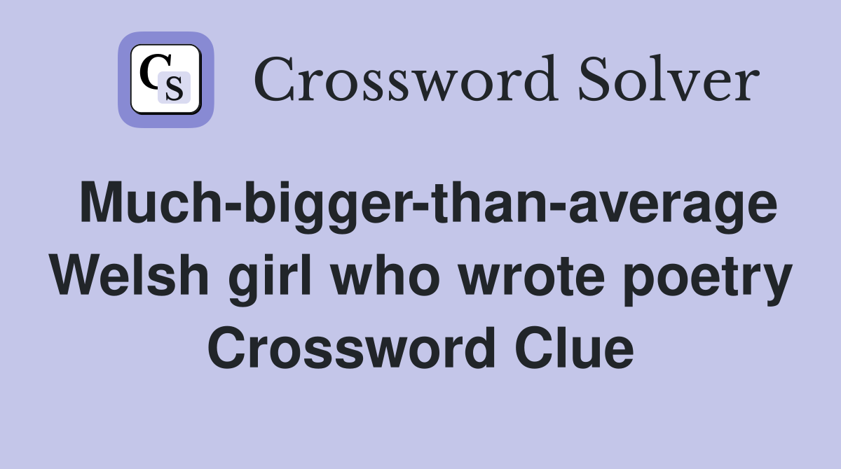 Much-bigger-than-average Welsh girl who wrote poetry Crossword Clue