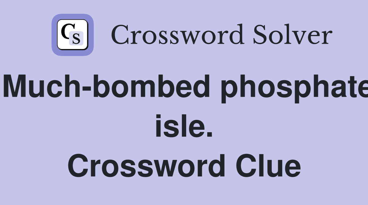 Much-bombed phosphate isle. Crossword Clue