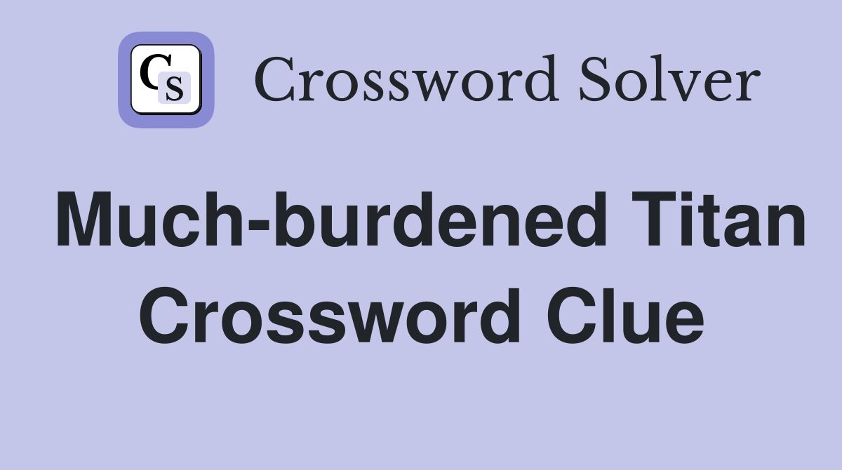 Much-burdened Titan Crossword Clue