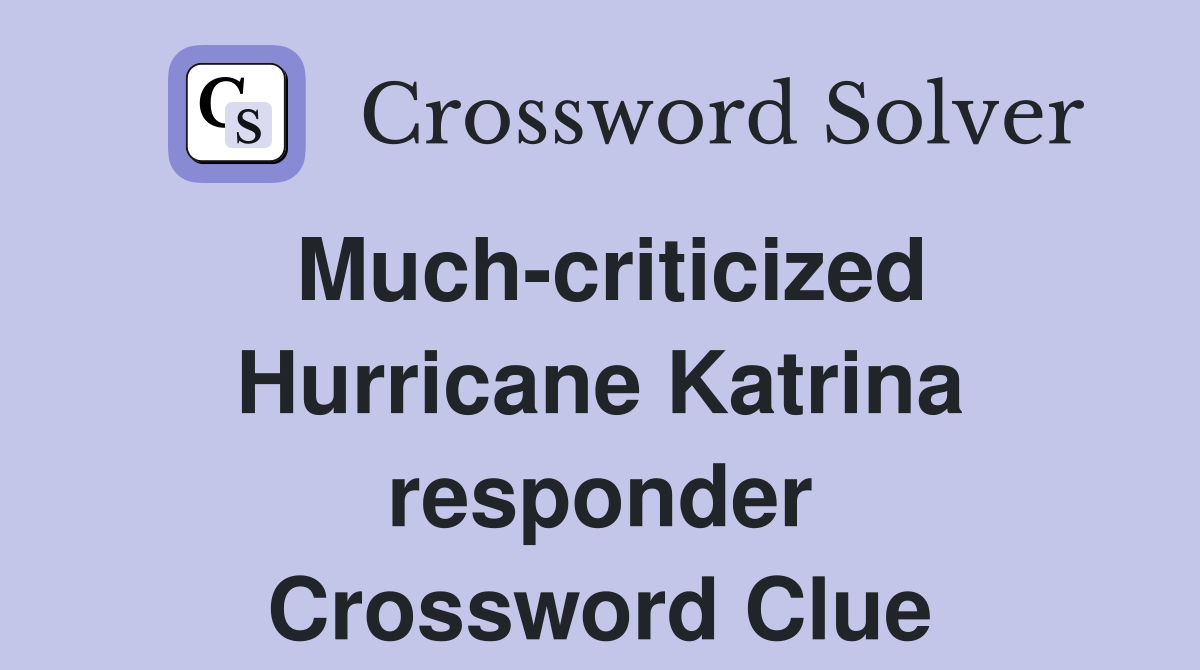 Much-criticized Hurricane Katrina responder Crossword Clue