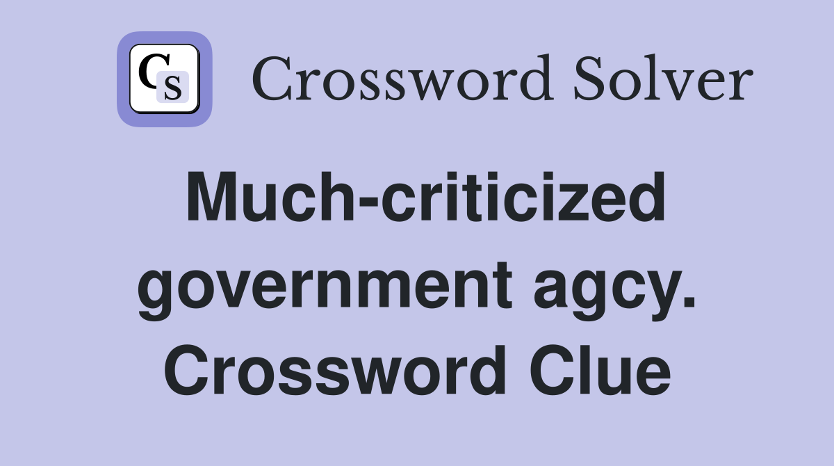 Much-criticized government agcy. Crossword Clue