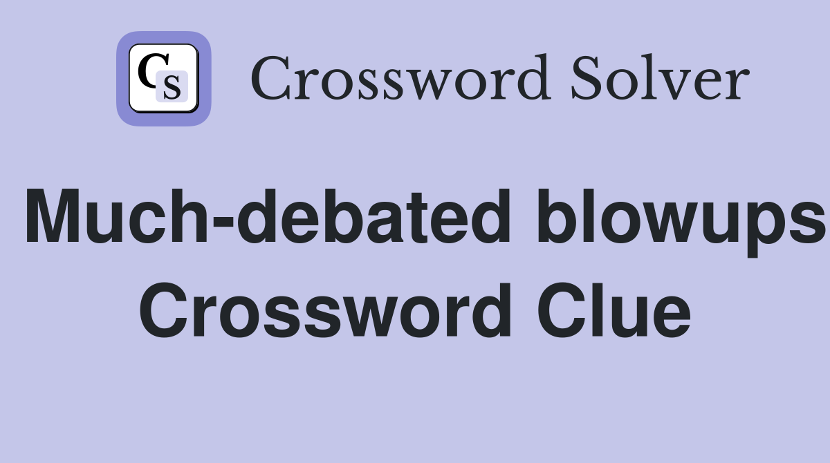 Much-debated blowups Crossword Clue