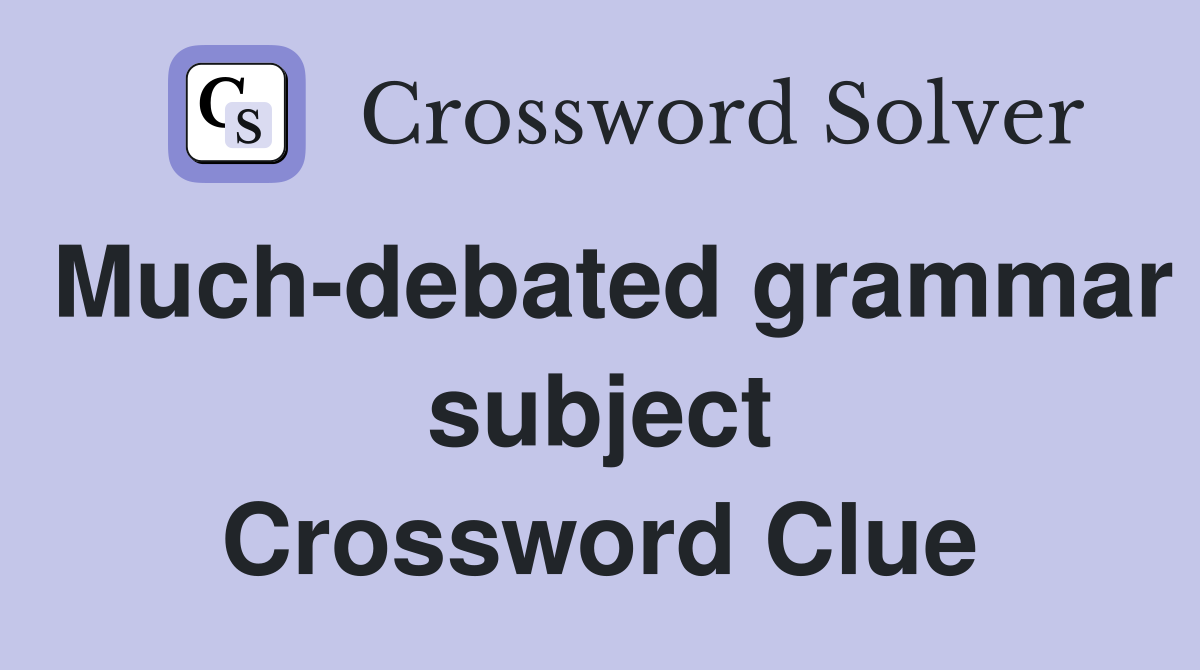 Much-debated grammar subject Crossword Clue