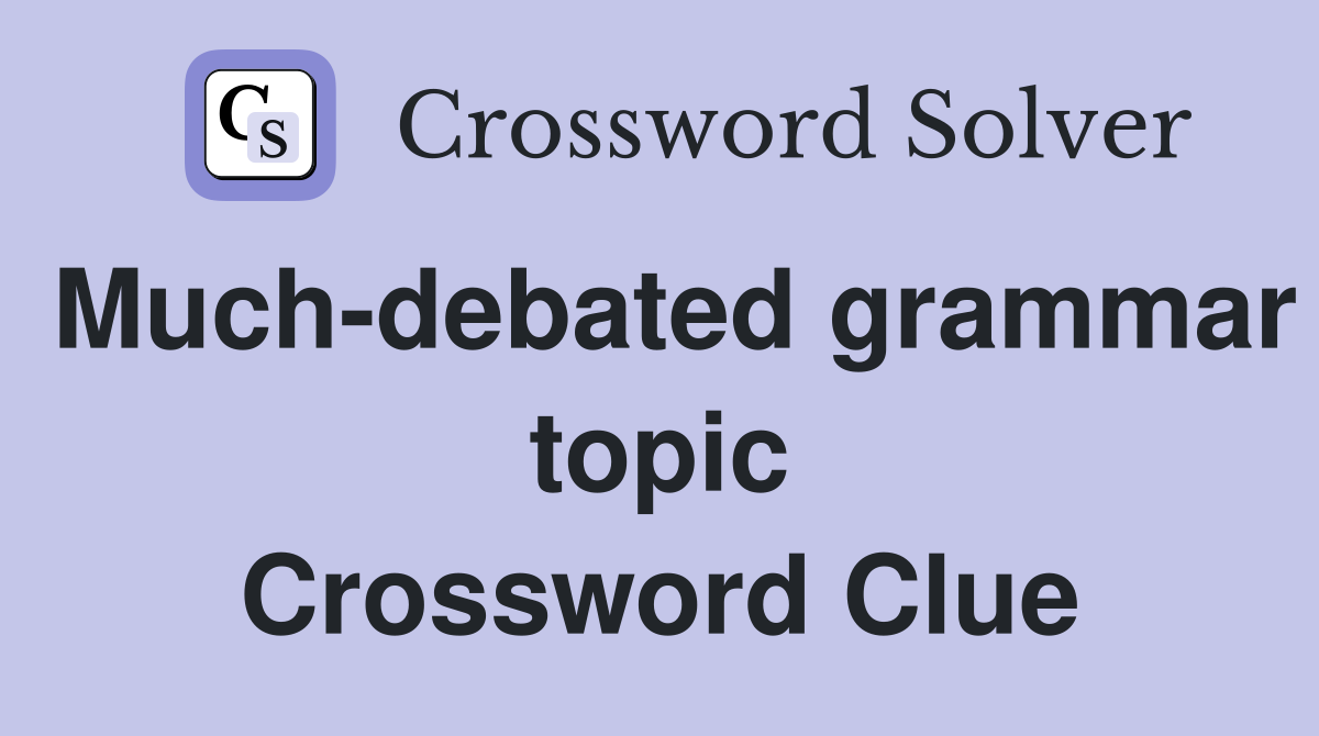Much-debated grammar topic Crossword Clue
