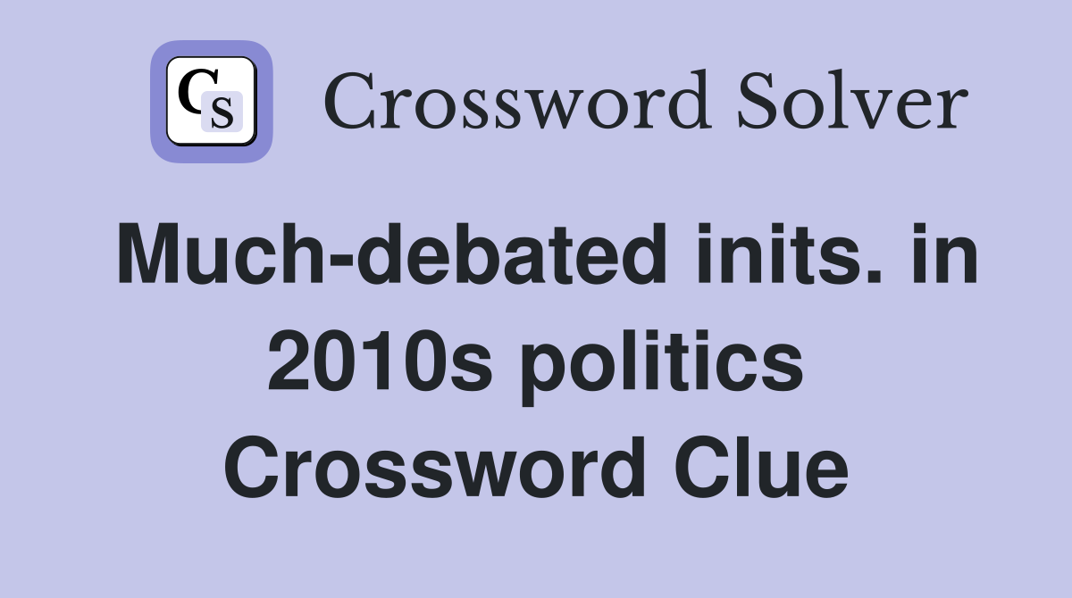 Much-debated inits. in 2010s politics Crossword Clue