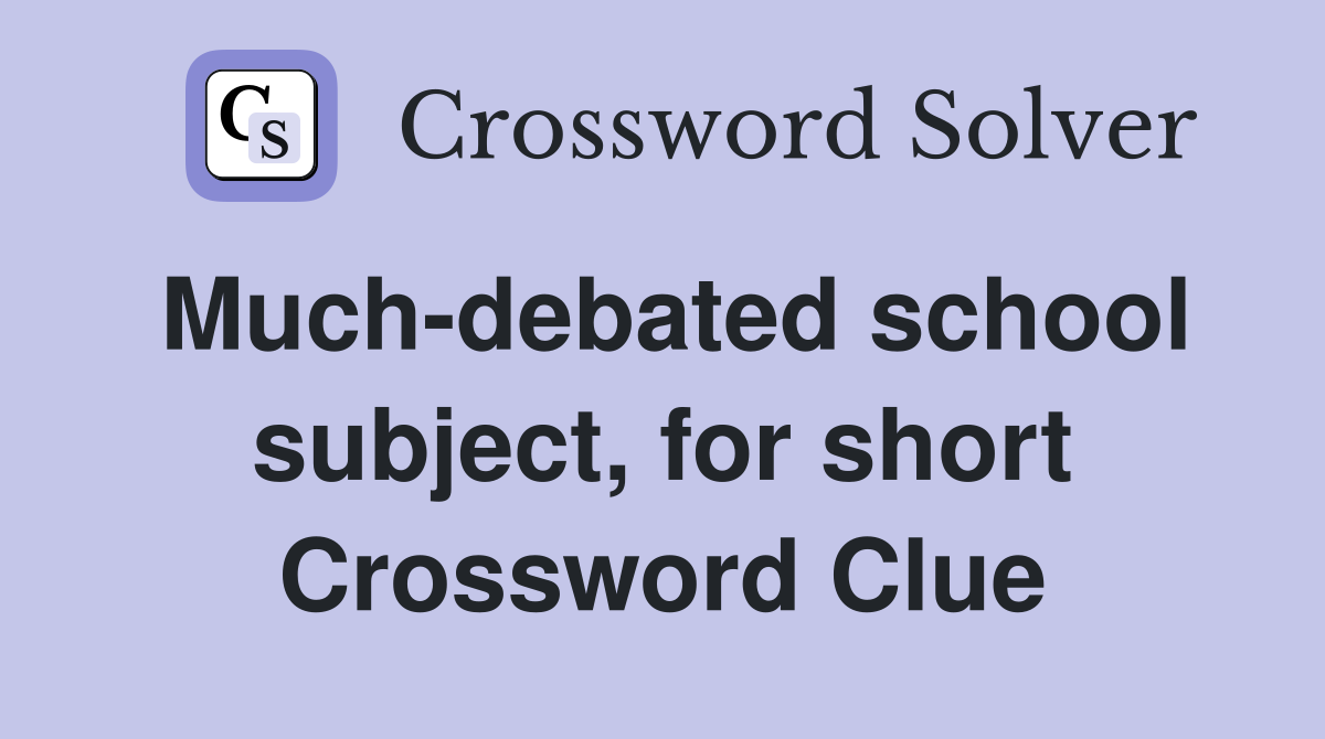 Much-debated school subject, for short Crossword Clue