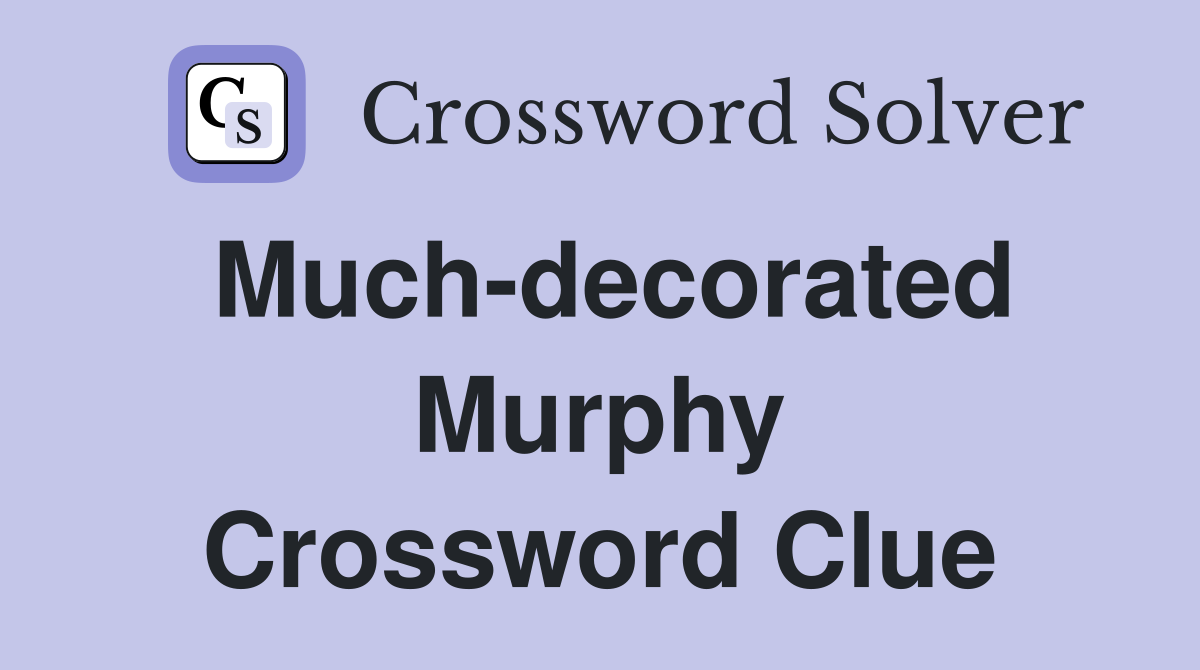 Much-decorated Murphy Crossword Clue