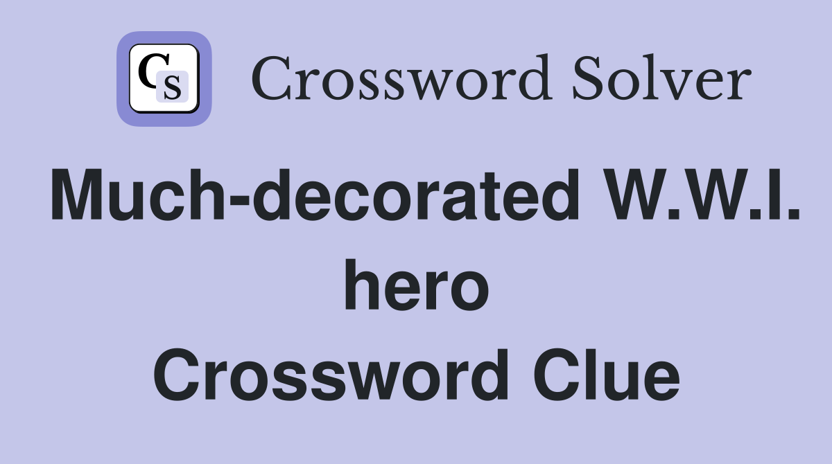 Much-decorated W.W.I. hero Crossword Clue