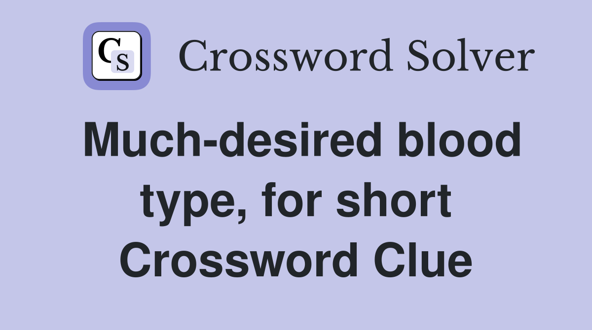 Much-desired blood type, for short Crossword Clue