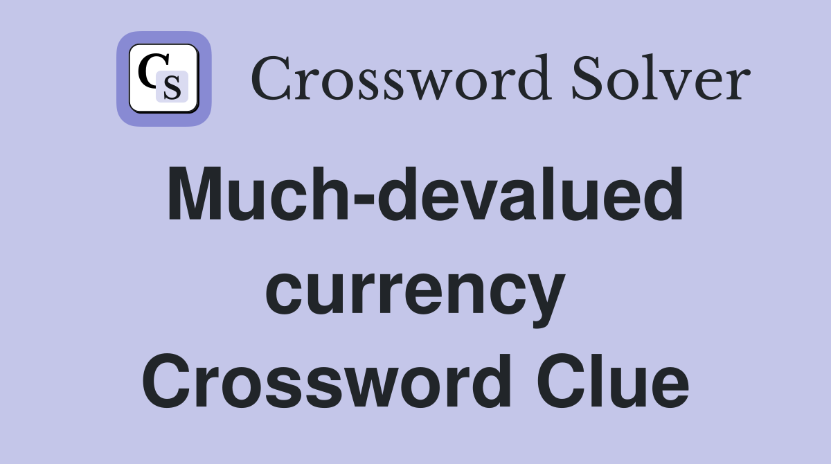 Much-devalued currency Crossword Clue