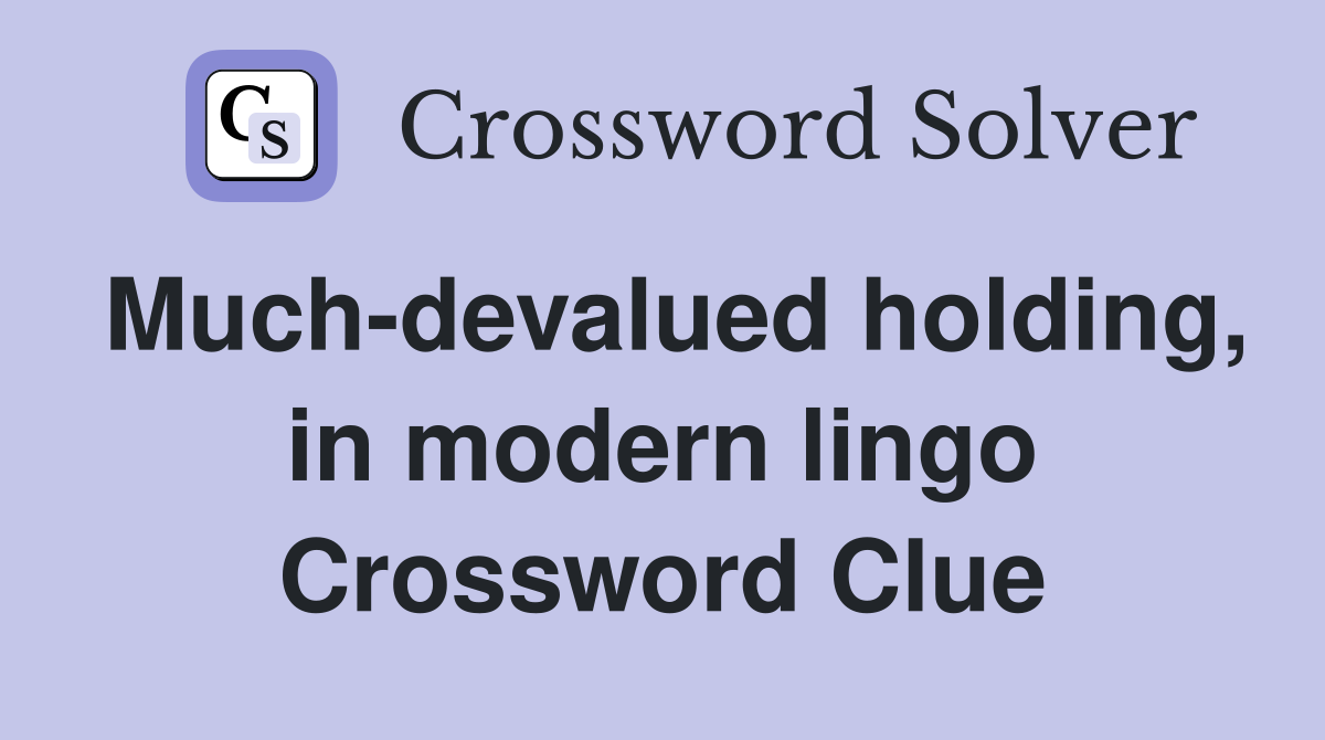 Much-devalued holding, in modern lingo Crossword Clue