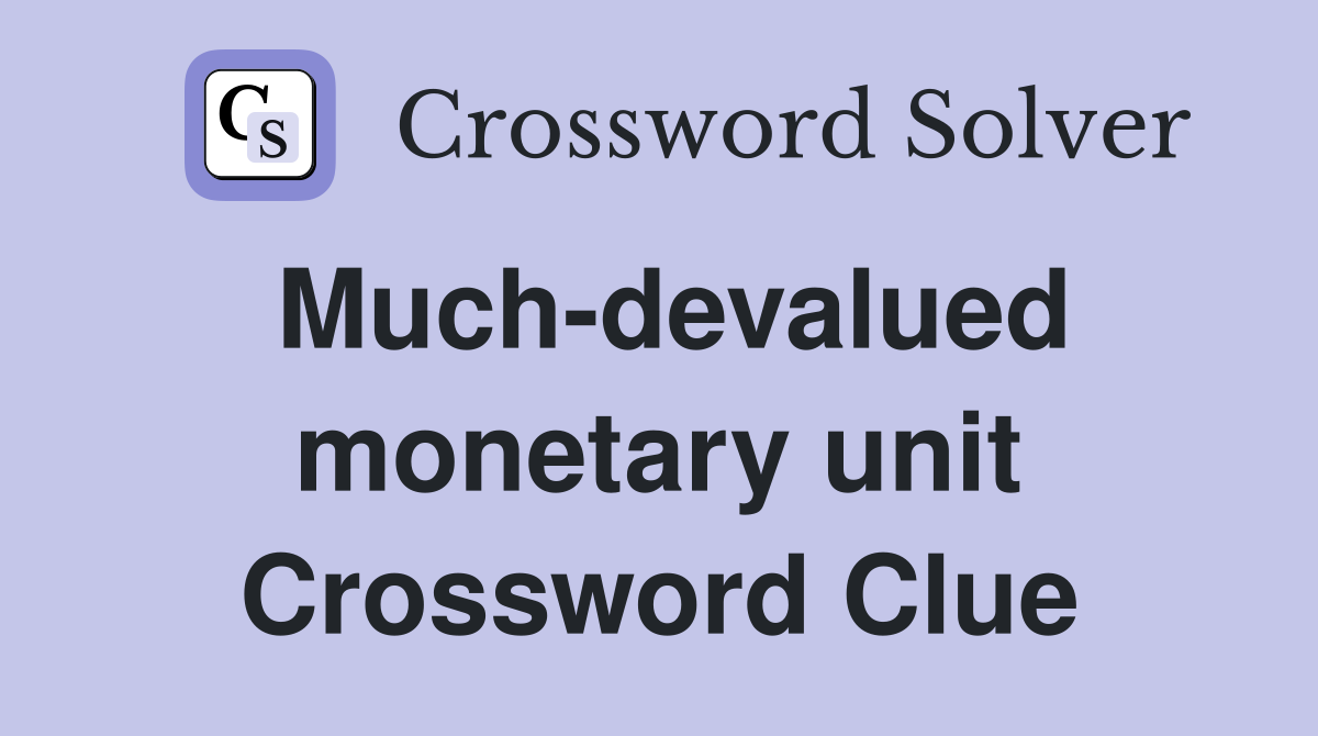 Much-devalued monetary unit Crossword Clue