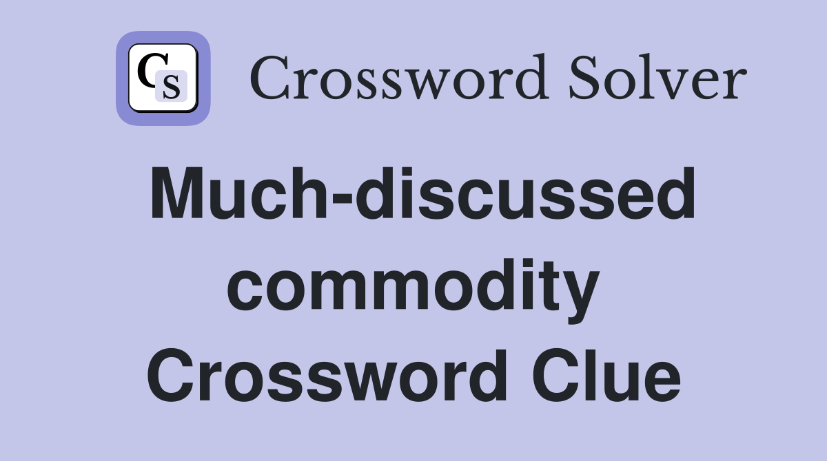 Much-discussed commodity Crossword Clue