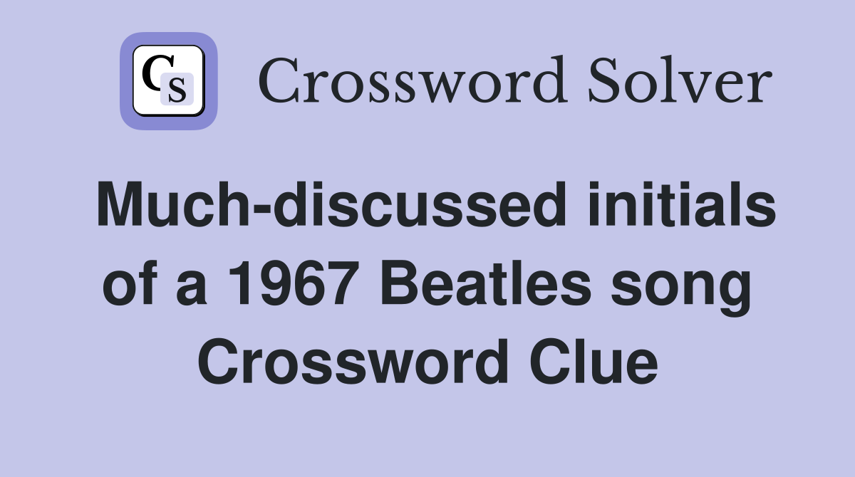 Much-discussed initials of a 1967 Beatles song Crossword Clue