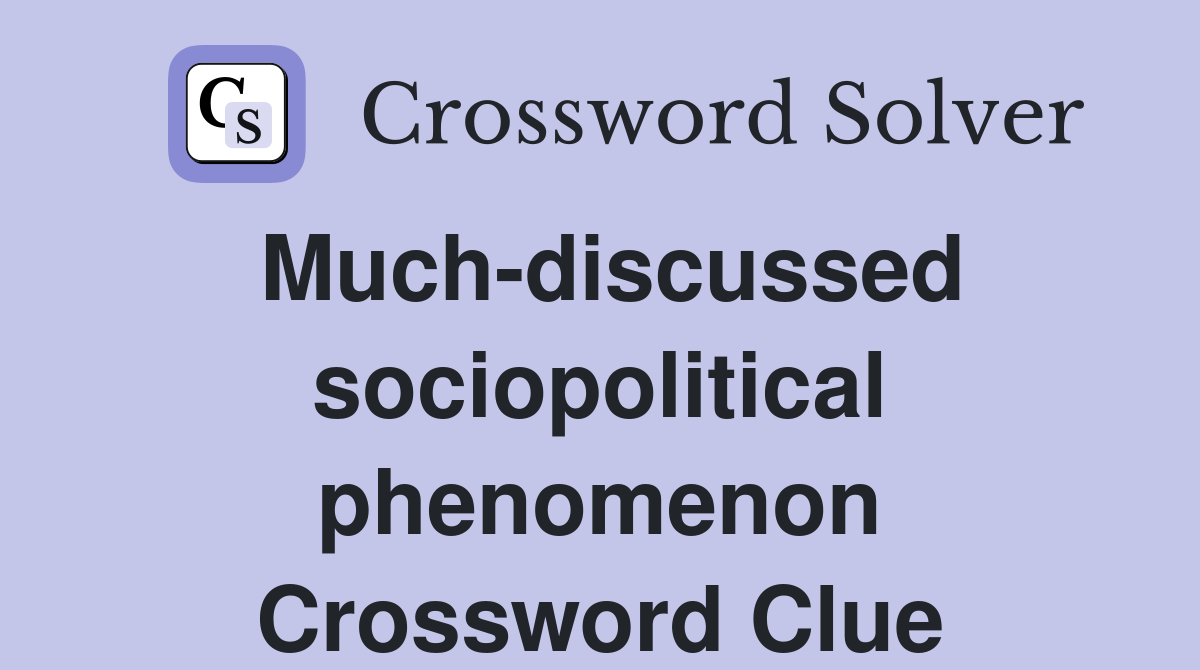 Much-discussed sociopolitical phenomenon Crossword Clue