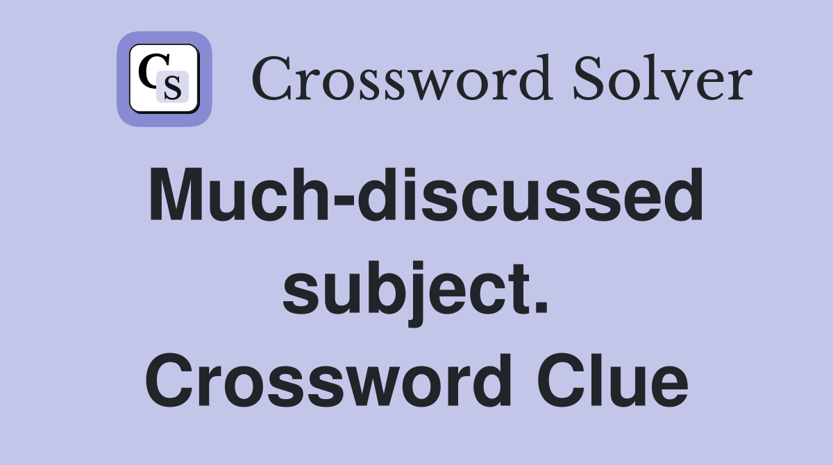 Much-discussed subject. Crossword Clue