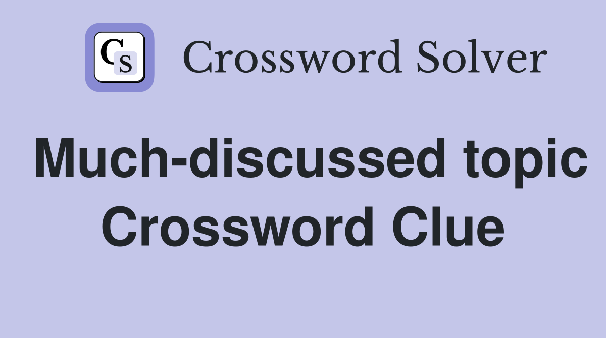 Much-discussed topic Crossword Clue