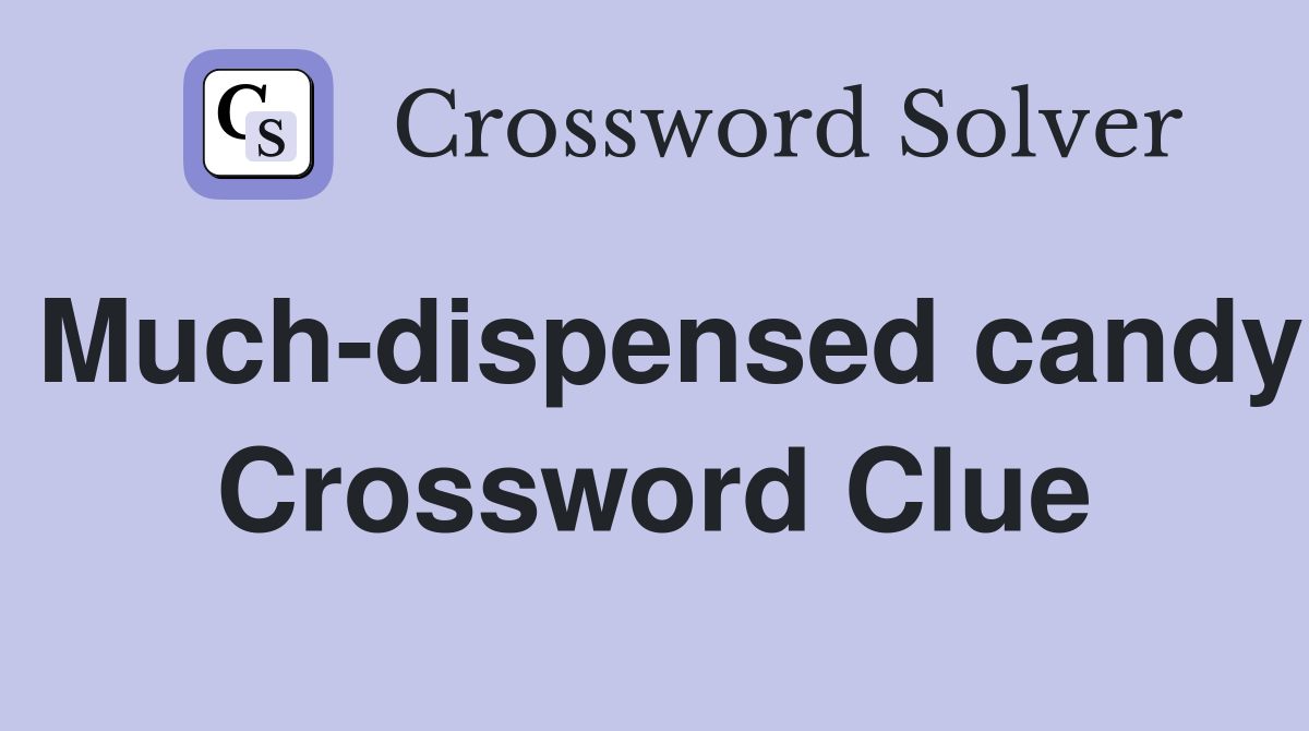 Much-dispensed candy Crossword Clue